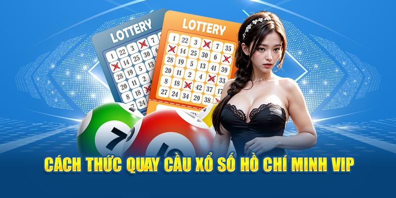 Cách thức quay cầu xổ số Hồ Chí Minh Vip