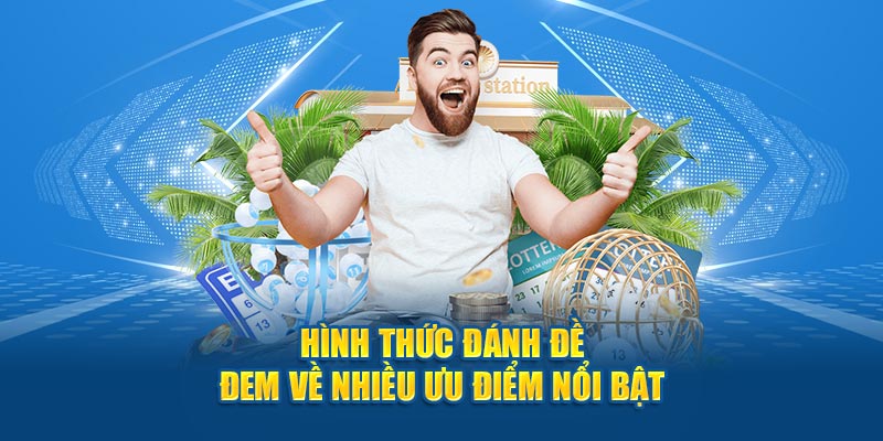 Hình thức đánh đề đem về nhiều ưu điểm nổi bật
